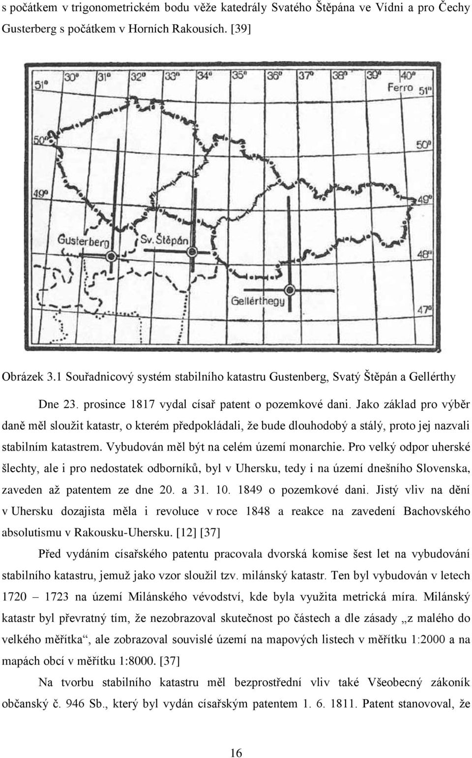 Jako základ pro výběr daně měl sloužit katastr, o kterém předpokládali, že bude dlouhodobý a stálý, proto jej nazvali stabilním katastrem. Vybudován měl být na celém území monarchie.