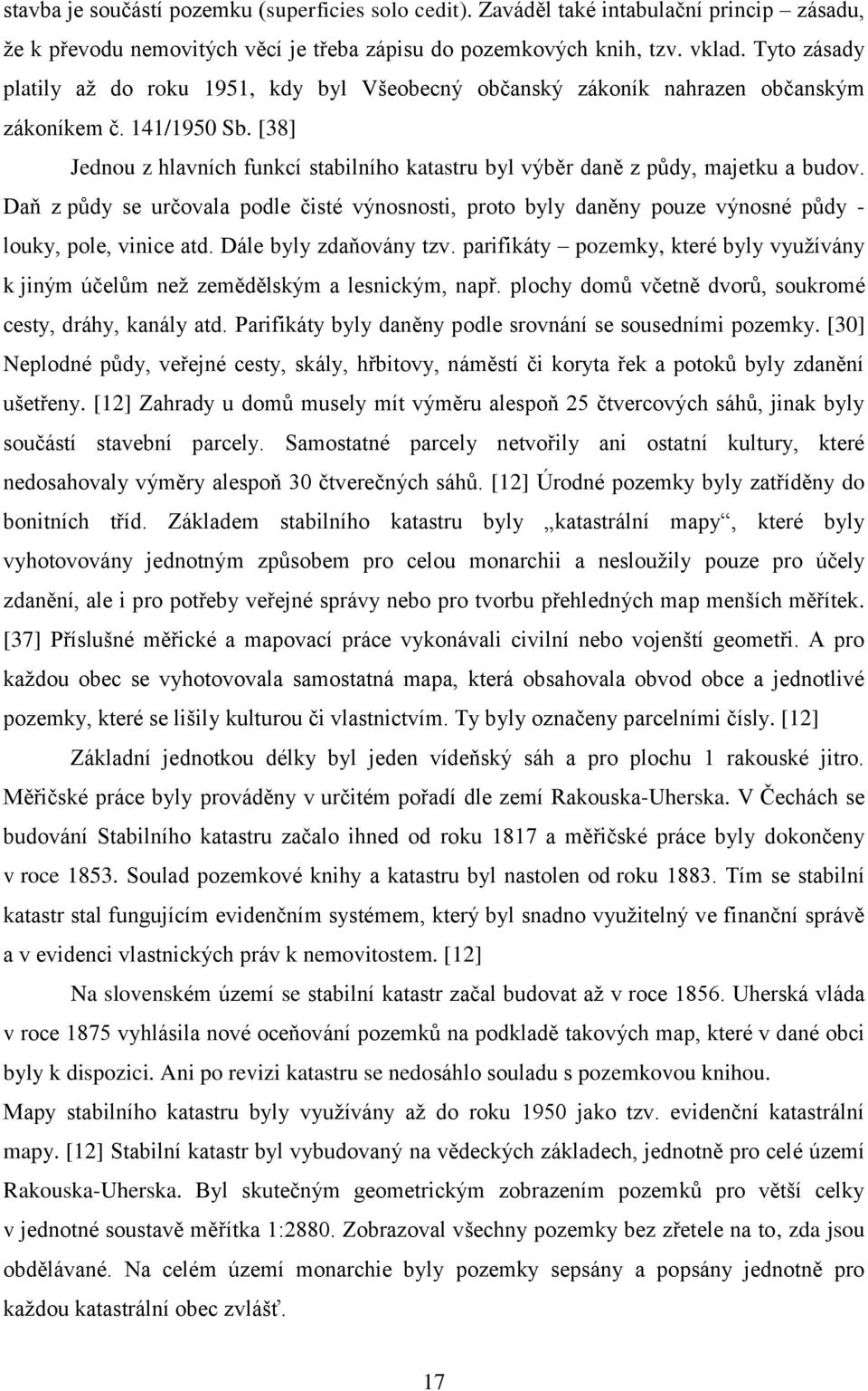 [38] Jednou z hlavních funkcí stabilního katastru byl výběr daně z půdy, majetku a budov. Daň z půdy se určovala podle čisté výnosnosti, proto byly daněny pouze výnosné půdy - louky, pole, vinice atd.