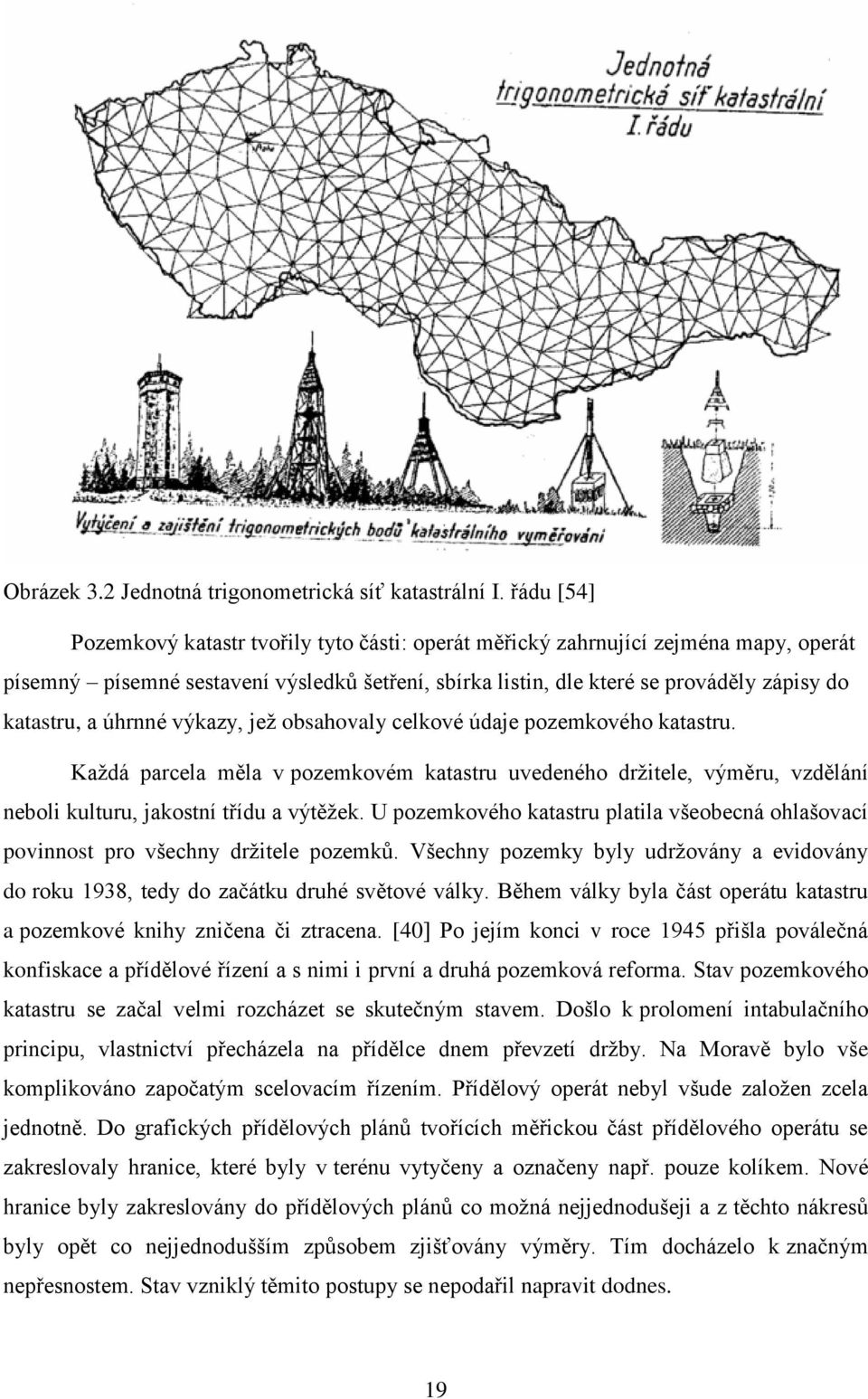 úhrnné výkazy, jež obsahovaly celkové údaje pozemkového katastru. Každá parcela měla v pozemkovém katastru uvedeného držitele, výměru, vzdělání neboli kulturu, jakostní třídu a výtěžek.