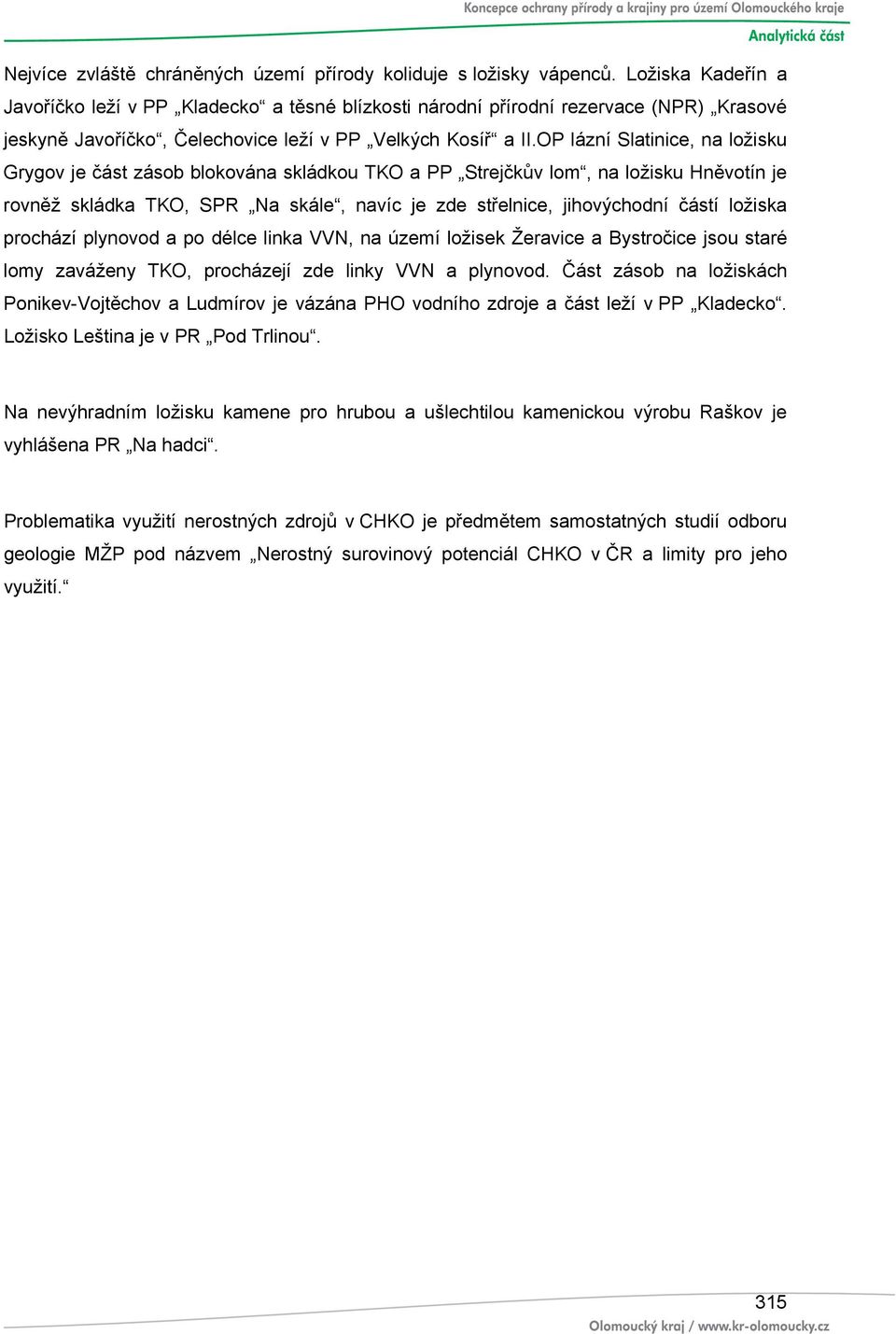 OP lázní Slatinice, na ložisku Grygov je část zásob blokována skládkou TKO a PP Strejčkův lom, na ložisku Hněvotín je rovněž skládka TKO, SPR Na skále, navíc je zde střelnice, jihovýchodní částí