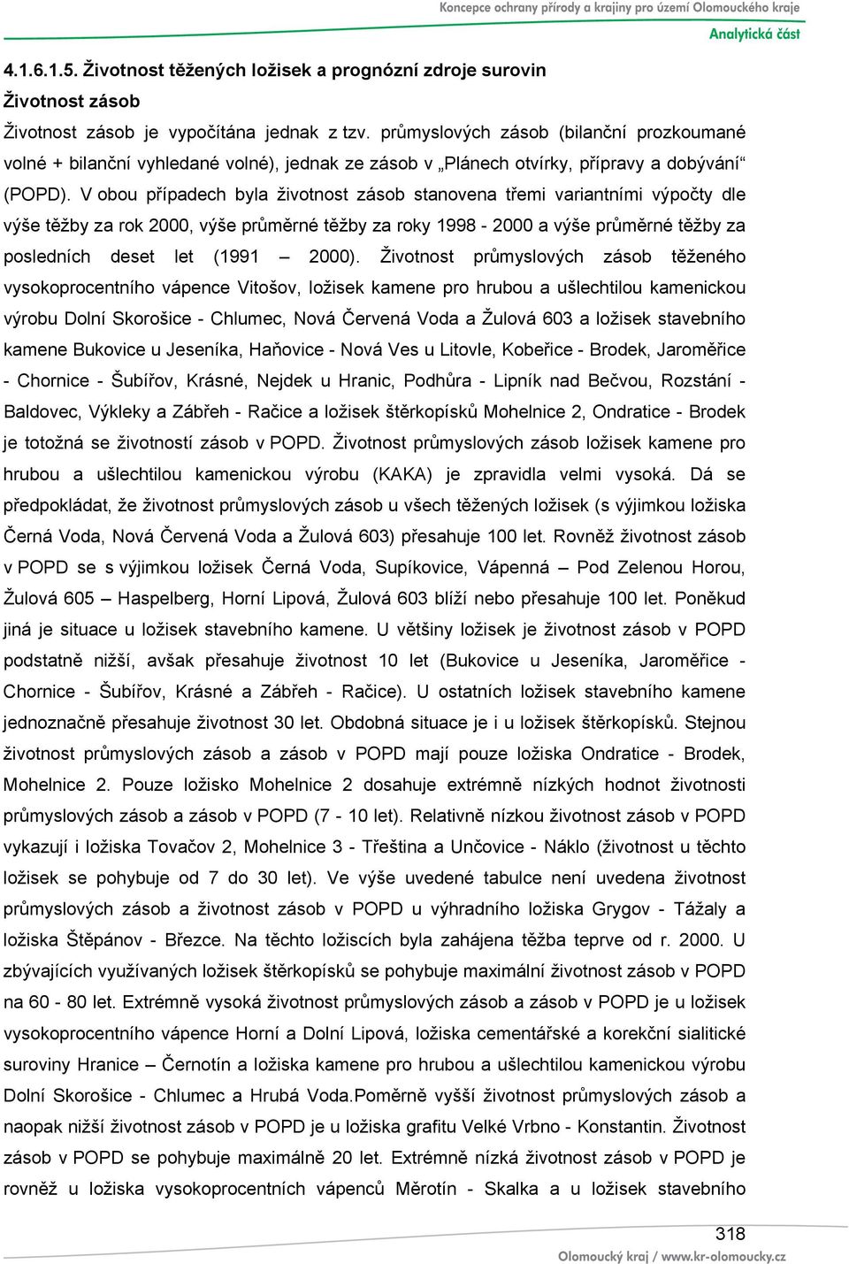 V obou případech byla životnost zásob stanovena třemi variantními výpočty dle výše těžby za rok 2000, výše průměrné těžby za roky 1998-2000 a výše průměrné těžby za posledních deset let (1991 2000).