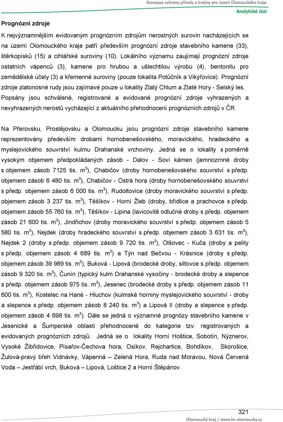 Lokálního významu zaujímají prognózní zdroje ostatních vápenců (3), kamene pro hrubou a ušlechtilou výrobu (4), bentonitu pro zemědělské účely (3) a křemenné suroviny (pouze lokalita Potůčník a