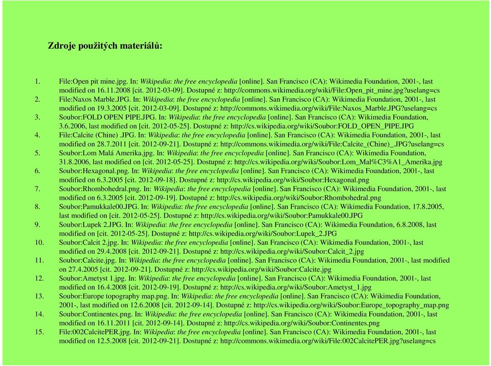 San Francisco (CA): Wikimedia Foundation, 2001-, last modified on 19.3.2005 [cit. 2012-03-09]. Dostupné z: http://commons.wikimedia.org/wiki/file:naxos_marble.jpg?uselang=cs 3. Soubor:FOLD OPEN PIPE.