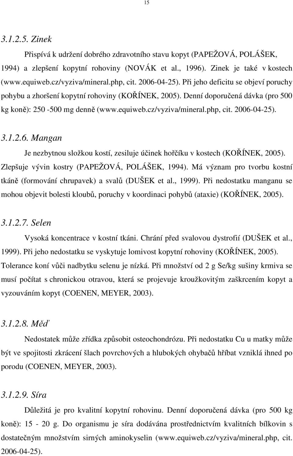 cz/vyziva/mineral.php, cit. 2006-04-25). 3.1.2.6. Mangan Je nezbytnou složkou kostí, zesiluje účinek hořčíku v kostech (KOŘÍNEK, 2005). Zlepšuje vývin kostry (PAPEŽOVÁ, POLÁŠEK, 1994).