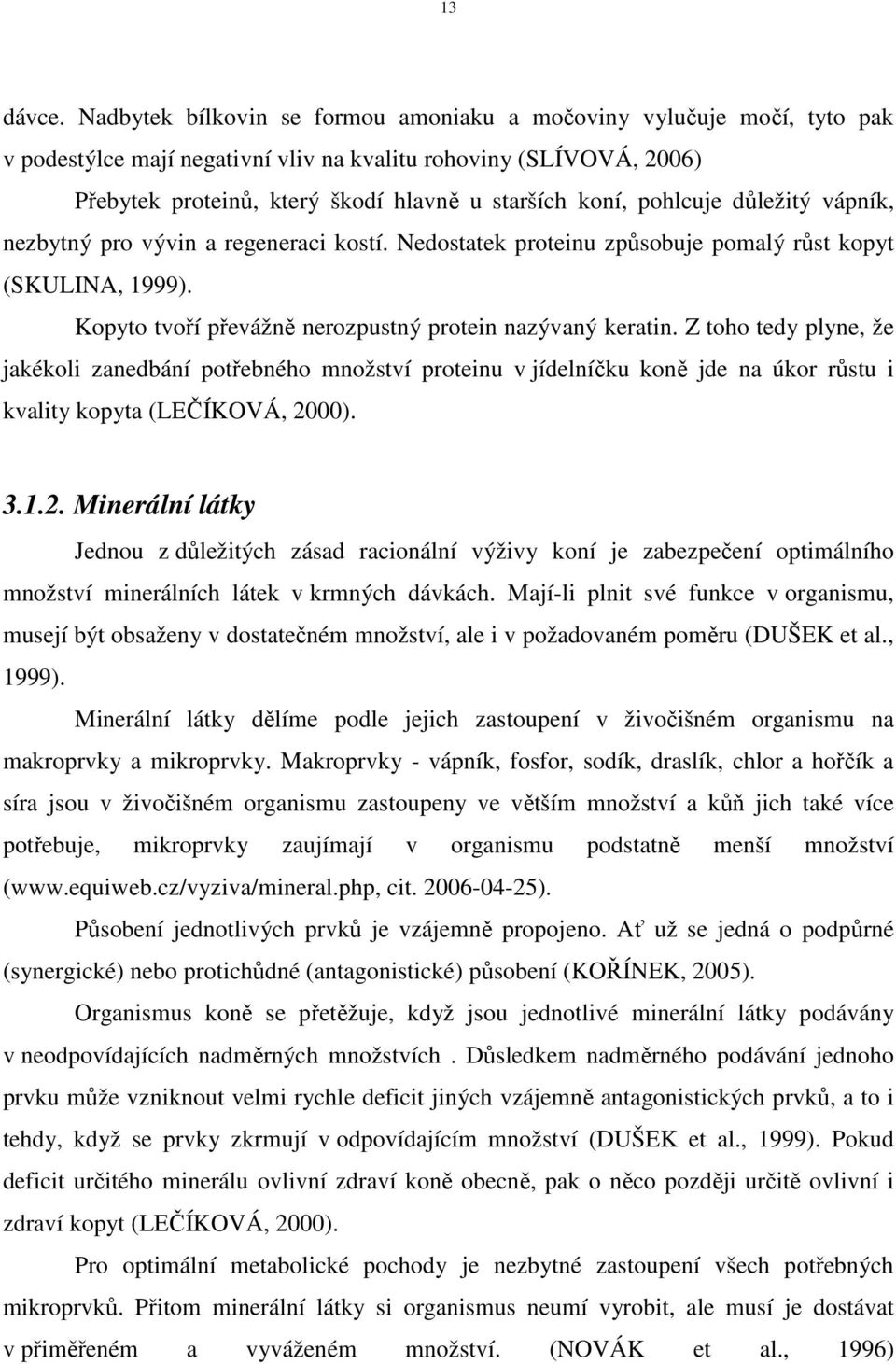 pohlcuje důležitý vápník, nezbytný pro vývin a regeneraci kostí. Nedostatek proteinu způsobuje pomalý růst kopyt (SKULINA, 1999). Kopyto tvoří převážně nerozpustný protein nazývaný keratin.