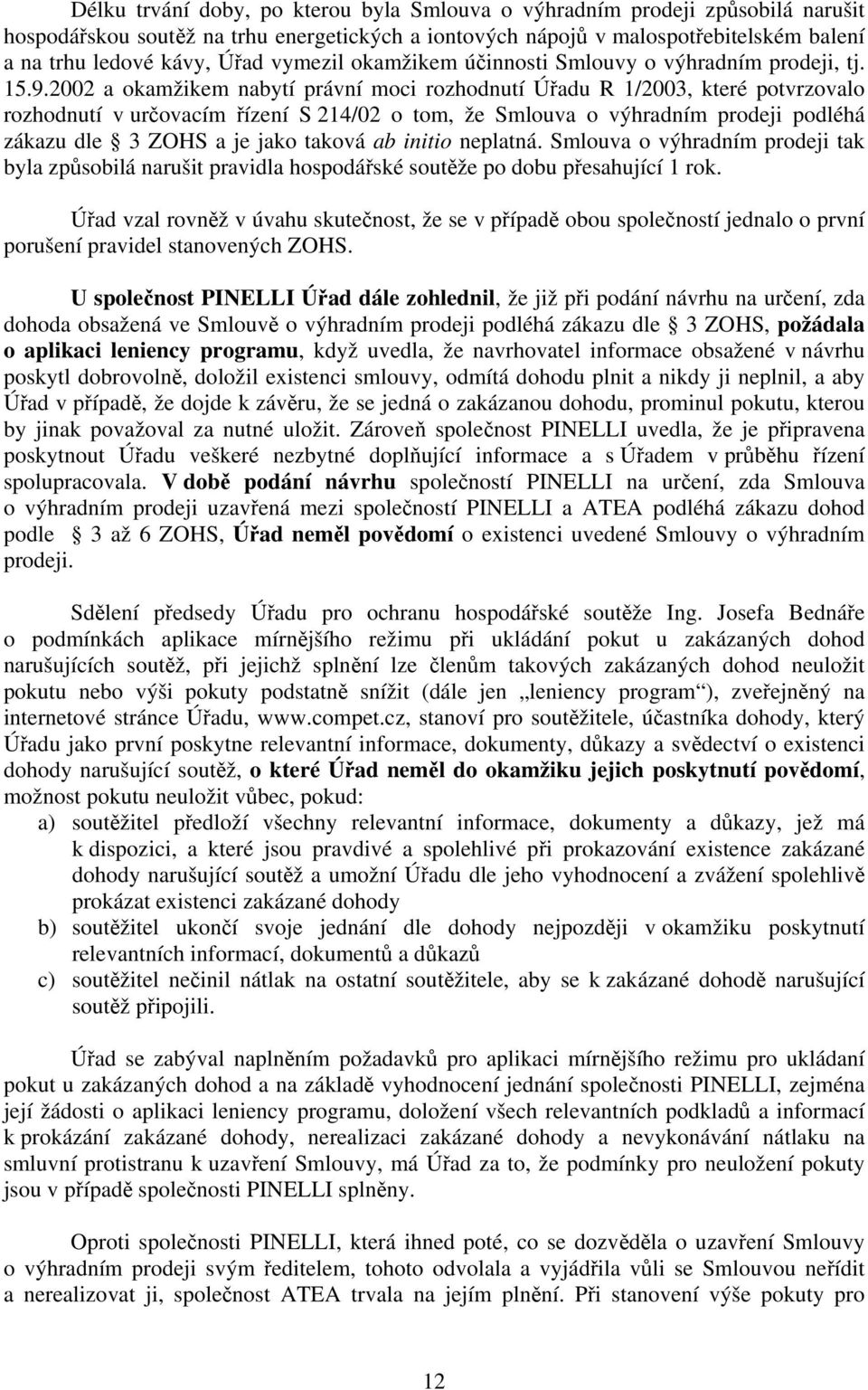 2002 a okamžikem nabytí právní moci rozhodnutí Úřadu R 1/2003, které potvrzovalo rozhodnutí v určovacím řízení S 214/02 o tom, že Smlouva o výhradním prodeji podléhá zákazu dle 3 ZOHS a je jako