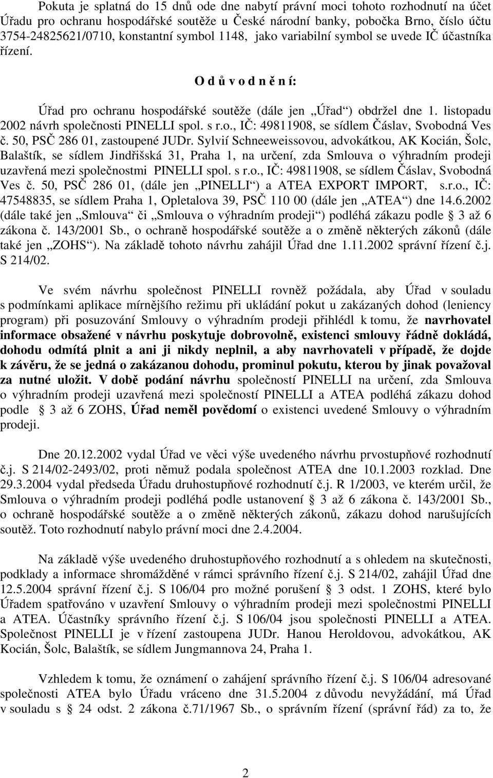 listopadu 2002 návrh společnosti PINELLI spol. s r.o., IČ: 49811908, se sídlem Čáslav, Svobodná Ves č. 50, PSČ 286 01, zastoupené JUDr.