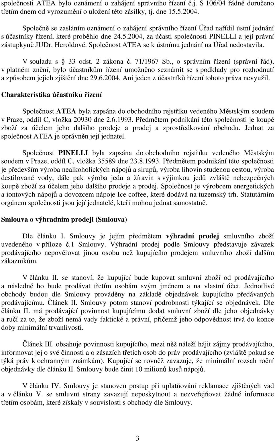 Heroldové. Společnost ATEA se k ústnímu jednání na Úřad nedostavila. V souladu s 33 odst. 2 zákona č. 71/1967 Sb.