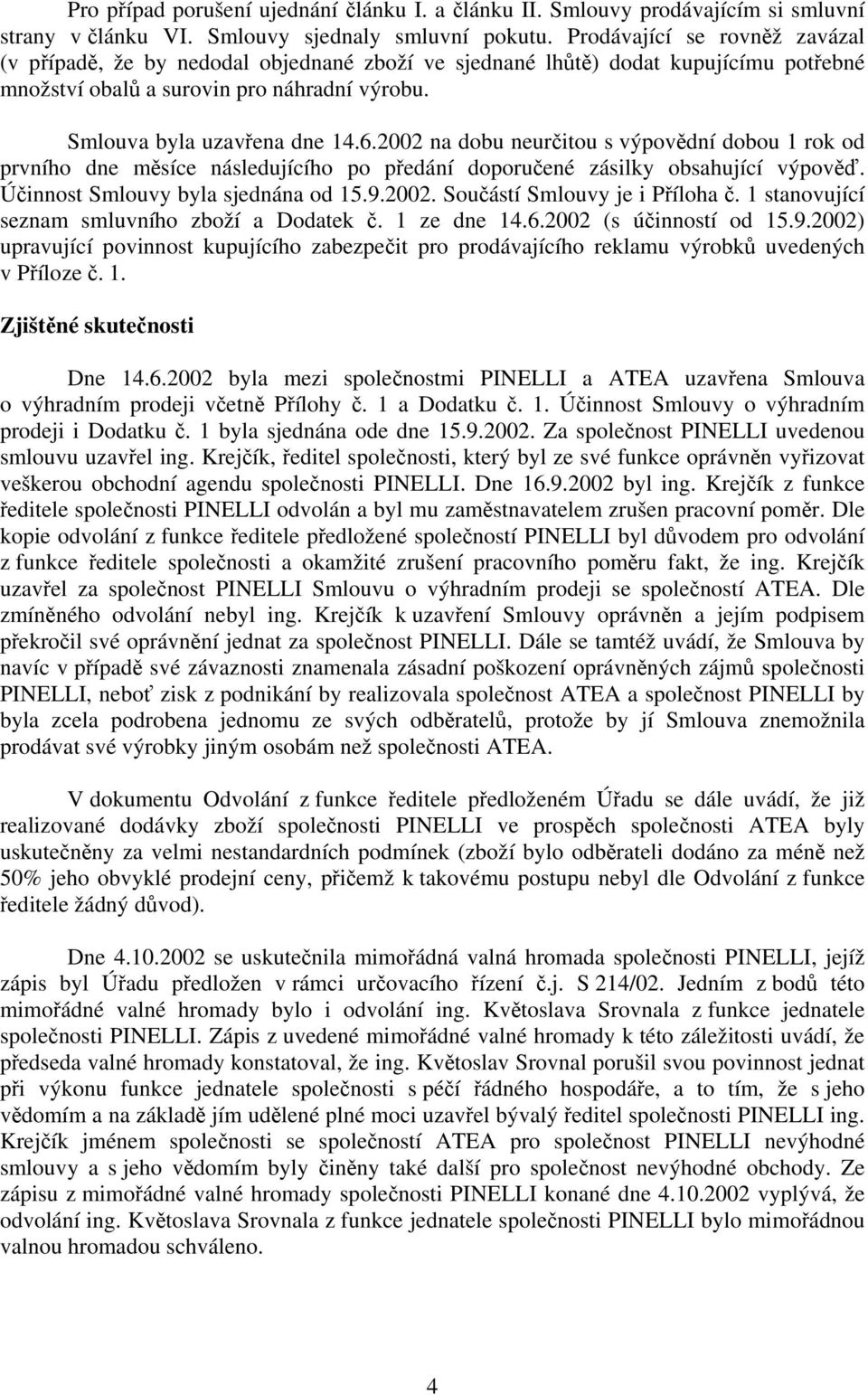 2002 na dobu neurčitou s výpovědní dobou 1 rok od prvního dne měsíce následujícího po předání doporučené zásilky obsahující výpověď. Účinnost Smlouvy byla sjednána od 15.9.2002. Součástí Smlouvy je i Příloha č.