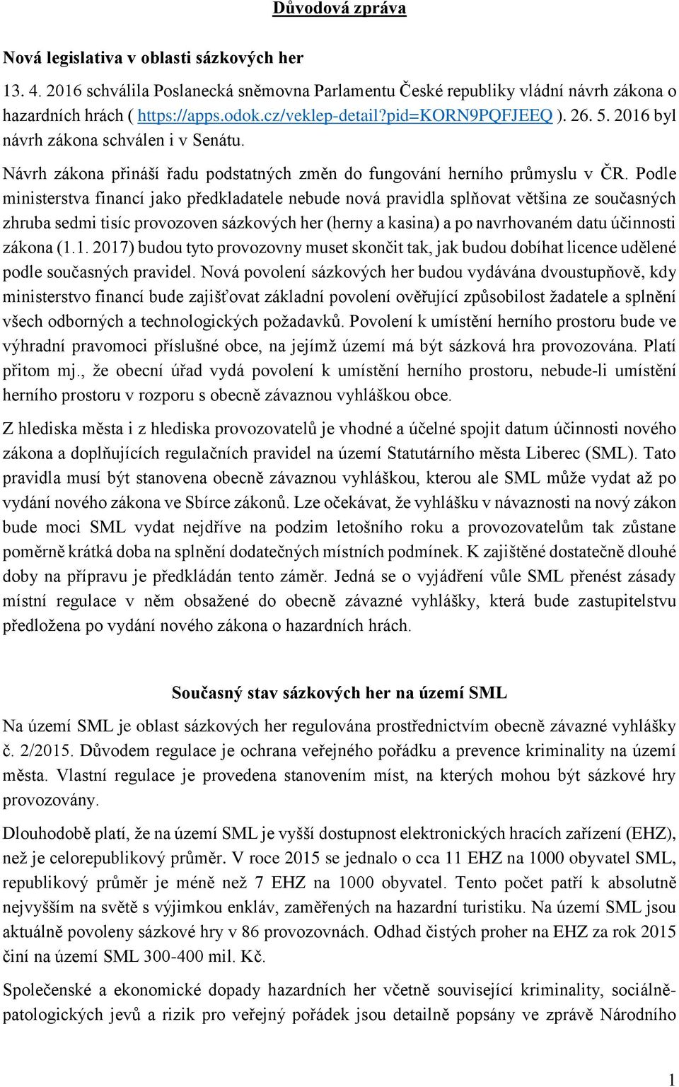 Podle ministerstva financí jako předkladatele nebude nová pravidla splňovat většina ze současných zhruba sedmi tisíc provozoven sázkových her (herny a kasina) a po navrhovaném datu účinnosti zákona