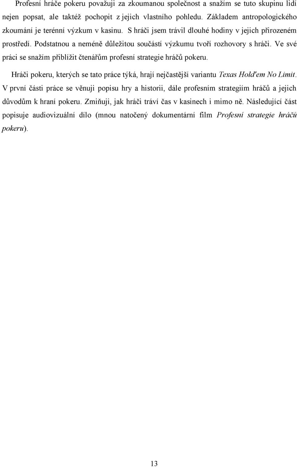 Ve své práci se snažím přiblížit čtenářům profesní strategie hráčů pokeru. Hráči pokeru, kterých se tato práce týká, hrají nejčastější variantu Texas Hold'em No Limit.