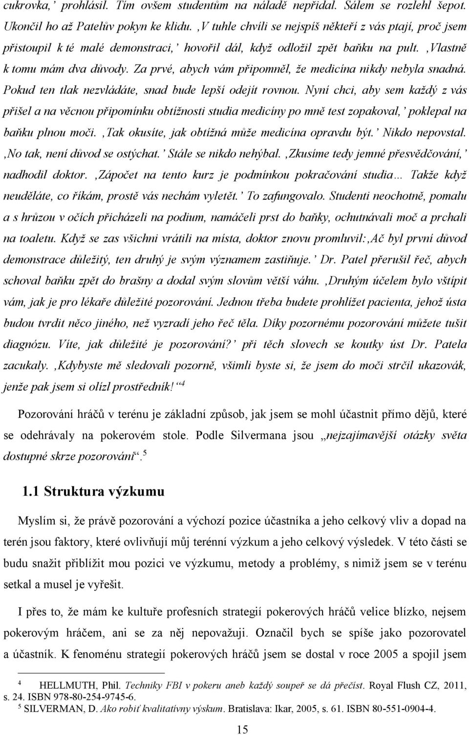Za prvé, abych vám připomněl, že medicína nikdy nebyla snadná. Pokud ten tlak nezvládáte, snad bude lepší odejít rovnou.