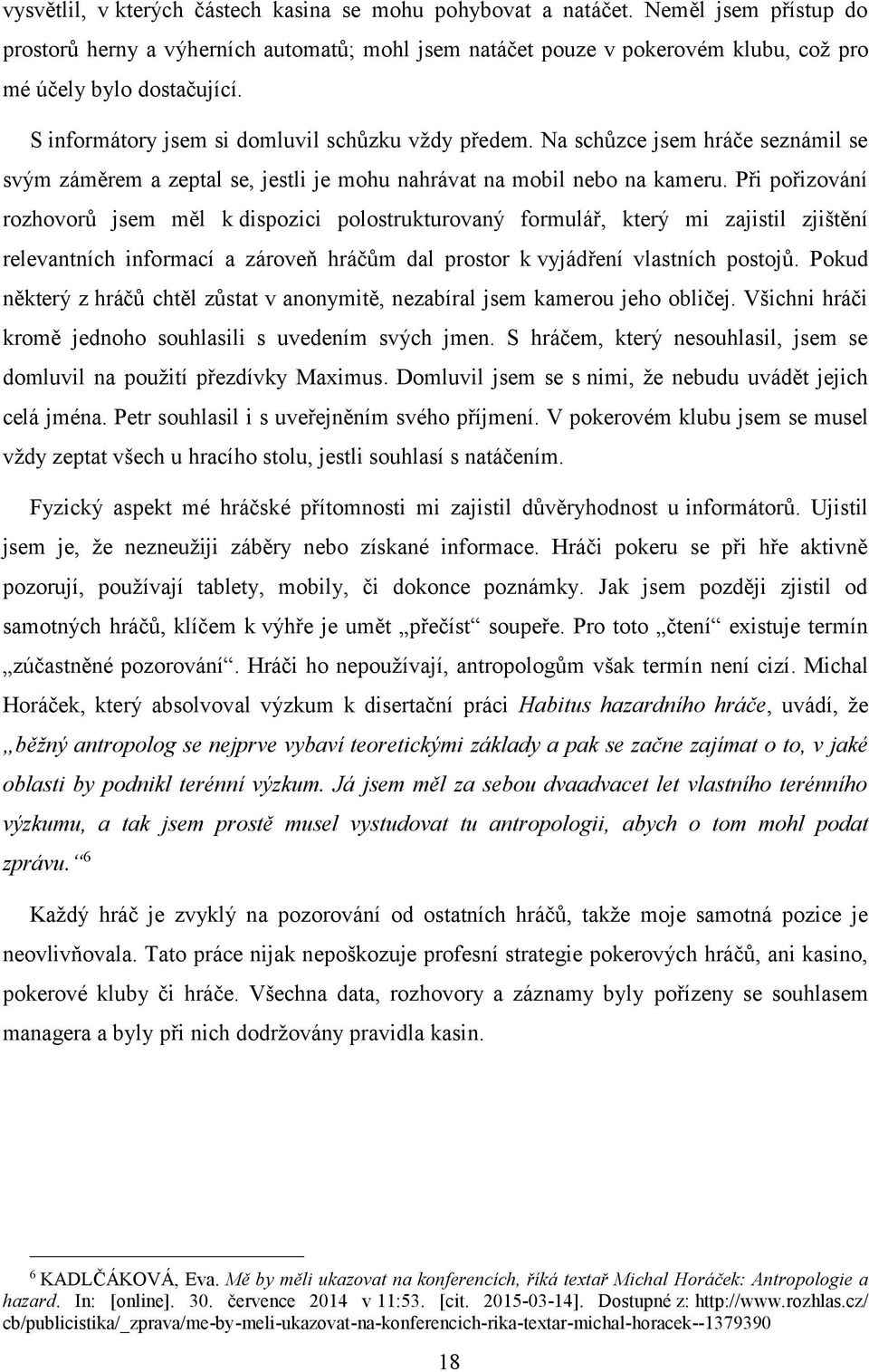 Na schůzce jsem hráče seznámil se svým záměrem a zeptal se, jestli je mohu nahrávat na mobil nebo na kameru.