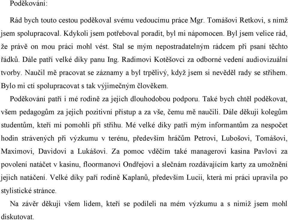 Radimovi Kotěšovci za odborné vedení audiovizuální tvorby. Naučil mě pracovat se záznamy a byl trpělivý, když jsem si nevěděl rady se střihem. Bylo mi ctí spolupracovat s tak výjimečným člověkem.
