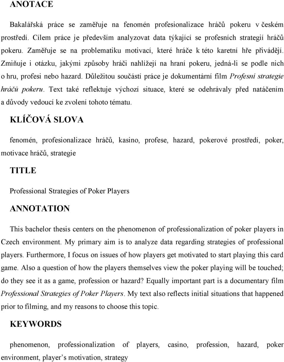 Důležitou součástí práce je dokumentární film Profesní strategie hráčů pokeru. Text také reflektuje výchozí situace, které se odehrávaly před natáčením a důvody vedoucí ke zvolení tohoto tématu.