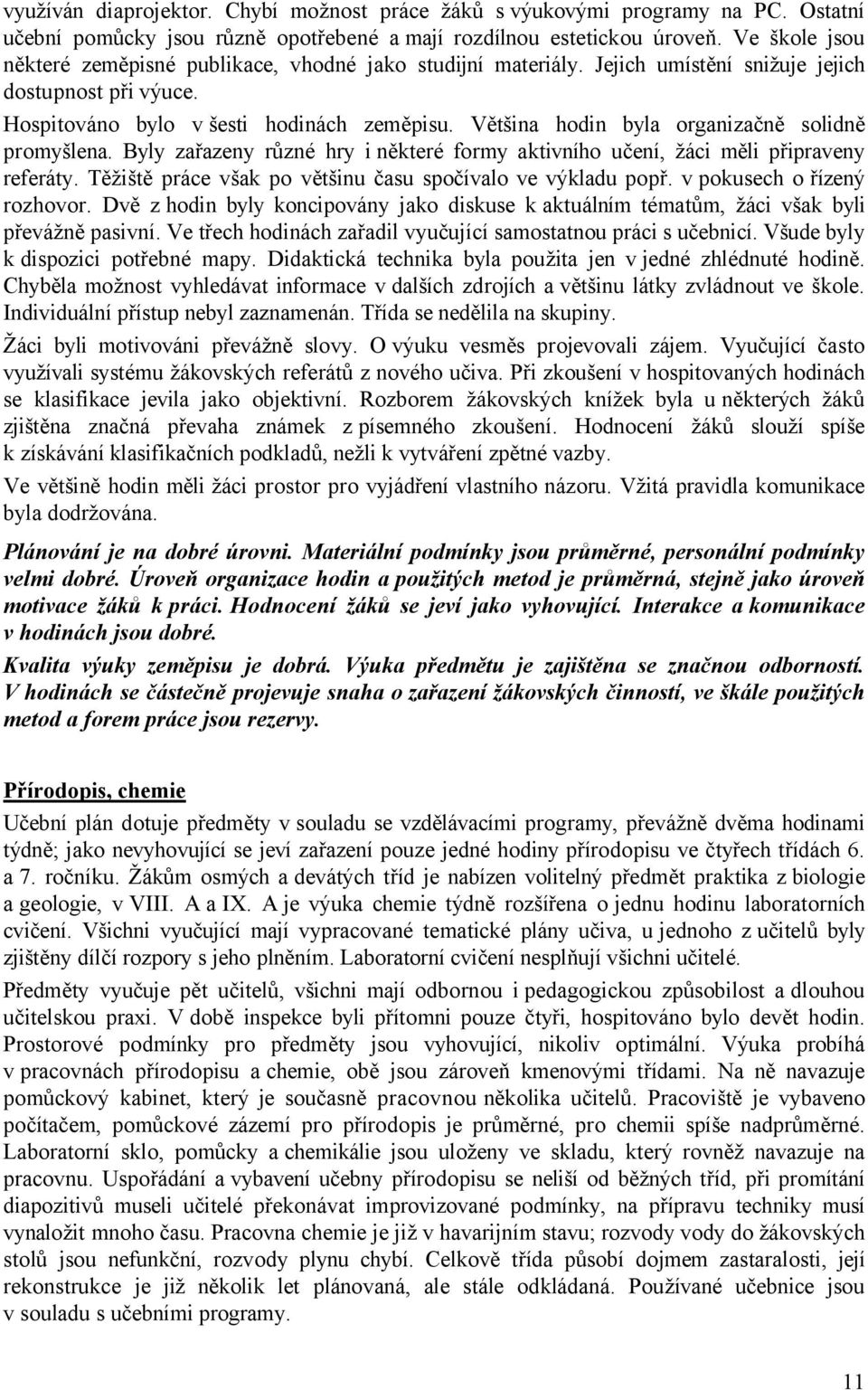 Většina hodin byla organizačně solidně promyšlena. Byly zařazeny různé hry i některé formy aktivního učení, žáci měli připraveny referáty. Těžiště práce však po většinu času spočívalo ve výkladu popř.