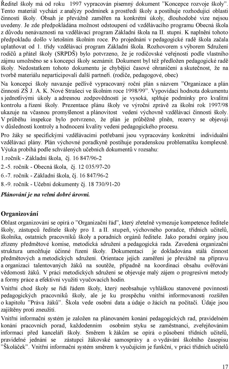 Je zde předpokládána možnost odstoupení od vzdělávacího programu Obecná škola z důvodu nenávaznosti na vzdělávací program Základní škola na II. stupni.