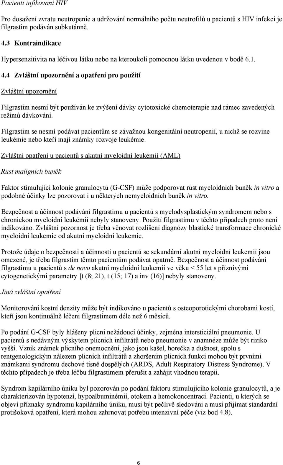 4 Zvláštní upozornění a opatření pro použití Zvláštní upozornění Filgrastim nesmí být používán ke zvýšení dávky cytotoxické chemoterapie nad rámec zavedených režimů dávkování.