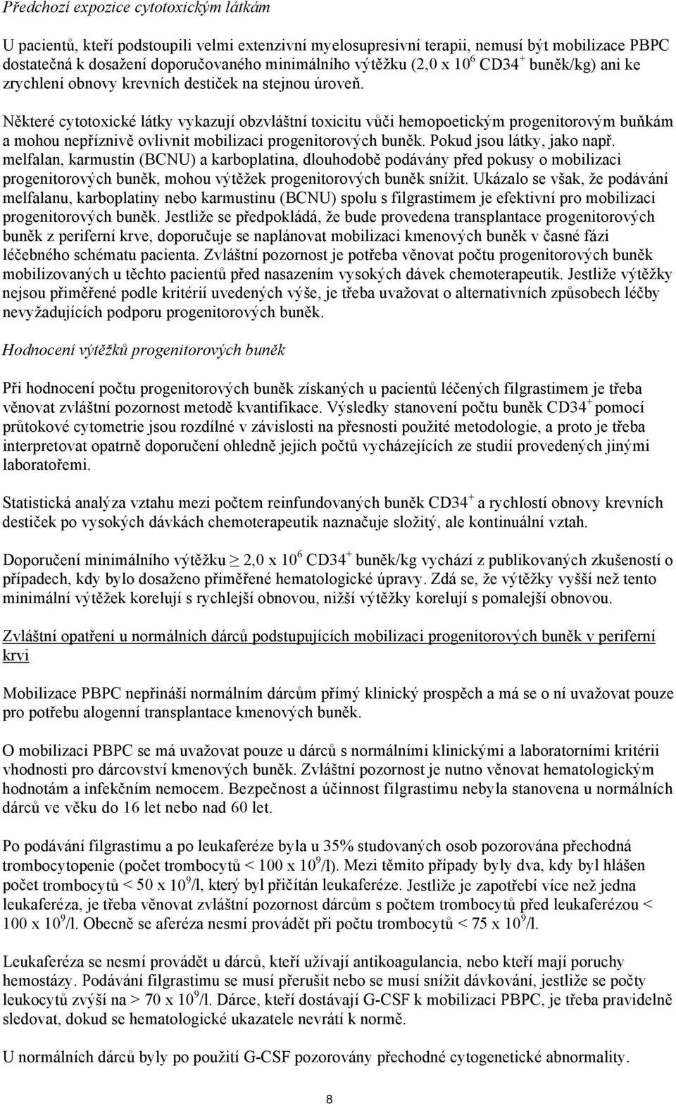 Některé cytotoxické látky vykazují obzvláštní toxicitu vůči hemopoetickým progenitorovým buňkám a mohou nepříznivě ovlivnit mobilizaci progenitorových buněk. Pokud jsou látky, jako např.