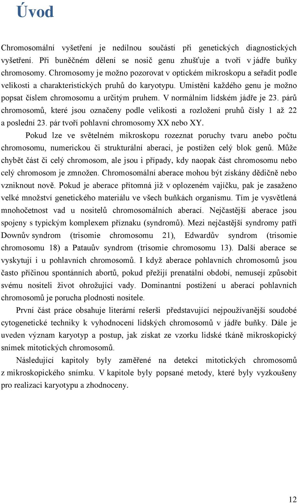V normálním lidském jádře je 23. párů chromosomů, které jsou označeny podle velikosti a rozloţení pruhů čísly aţ 22 a poslední 23. pár tvoří pohlavní chromosomy XX nebo XY.