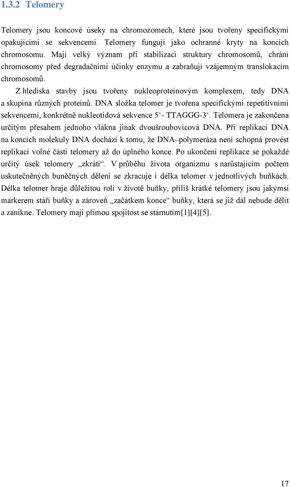 Z hlediska stavby jsou tvořeny nukleoproteinovým komplexem, tedy DNA a skupina různých proteinů.