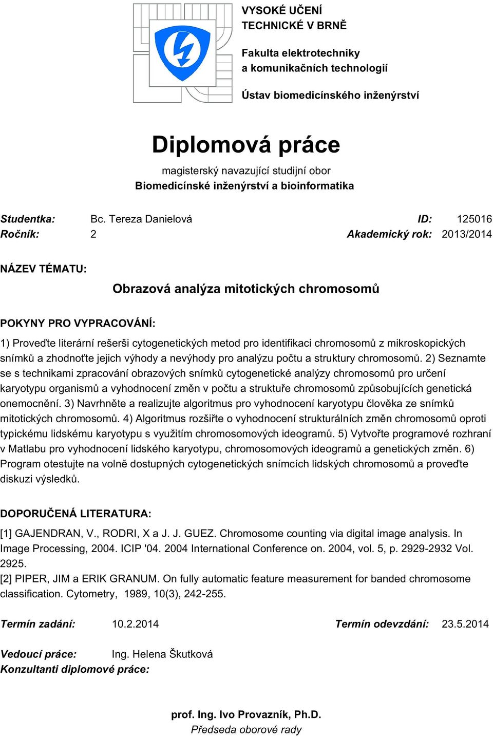 Tereza Danielová ID: 2506 Ročník: 2 Akademický rok: 203/204 NÁZEV TÉMATU: Obrazová analýza mitotických chromosomů POKYNY PRO VYPRACOVÁNÍ: ) Proveďte literární rešerši cytogenetických metod pro