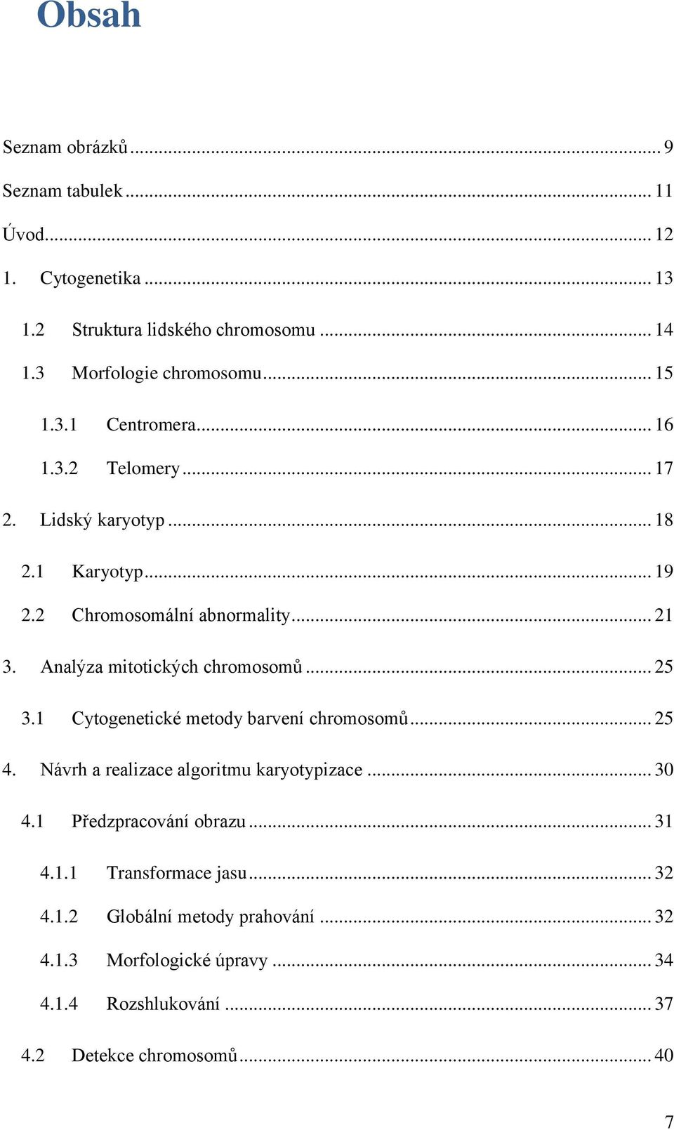Cytogenetické metody barvení chromosomů... 25 4. Návrh a realizace algoritmu karyotypizace... 30 4. Předzpracování obrazu... 3 4.