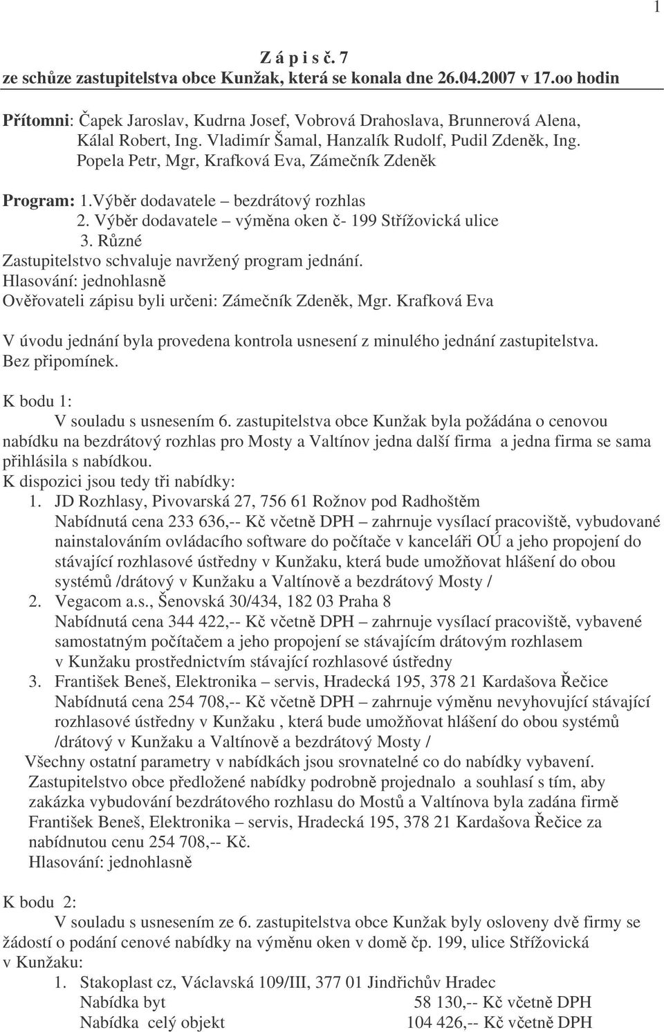 Výběr dodavatele výměna oken č- 199 Střížovická ulice 3. Různé Zastupitelstvo schvaluje navržený program jednání. Ověřovateli zápisu byli určeni: Zámečník Zdeněk, Mgr.