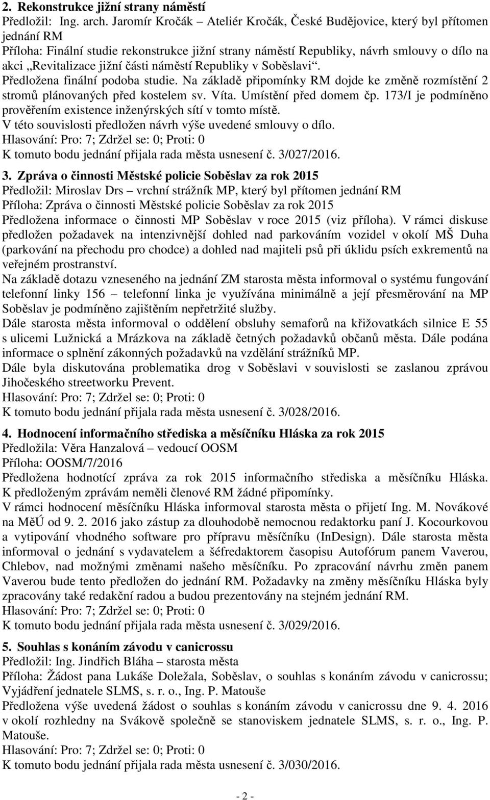 části náměstí Republiky v Soběslavi. Předložena finální podoba studie. Na základě připomínky RM dojde ke změně rozmístění 2 stromů plánovaných před kostelem sv. Víta. Umístění před domem čp.