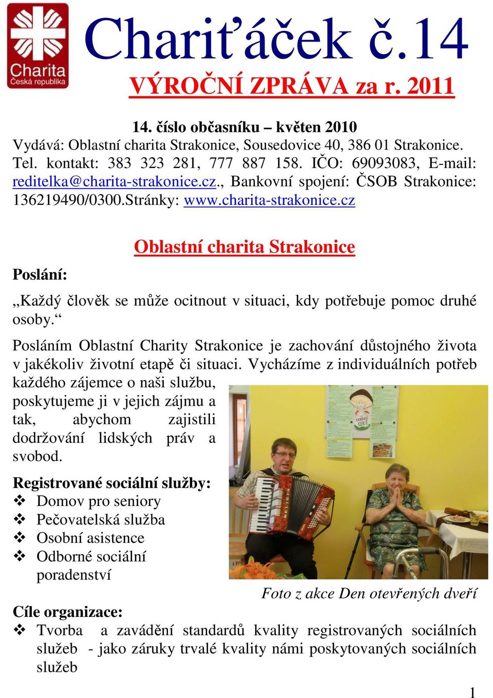 Posláním Oblastní Charity Strakonice je zachování důstojného života v jakékoliv životní etapě či situaci.