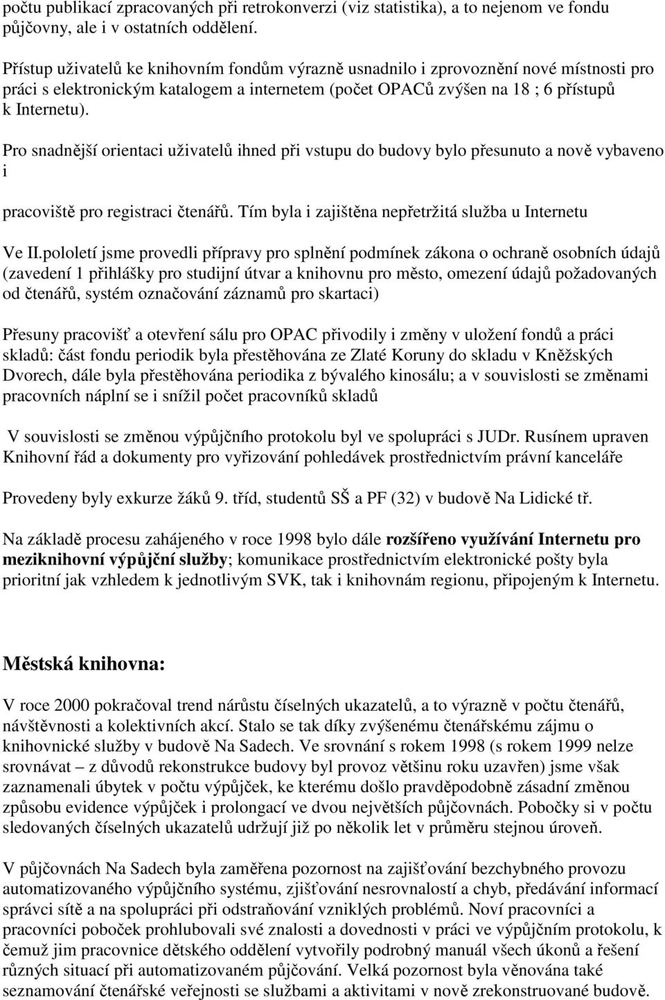 Pro snadnější orientaci uživatelů ihned při vstupu do budovy bylo přesunuto a nově vybaveno i pracoviště pro registraci čtenářů. Tím byla i zajištěna nepřetržitá služba u Internetu Ve II.