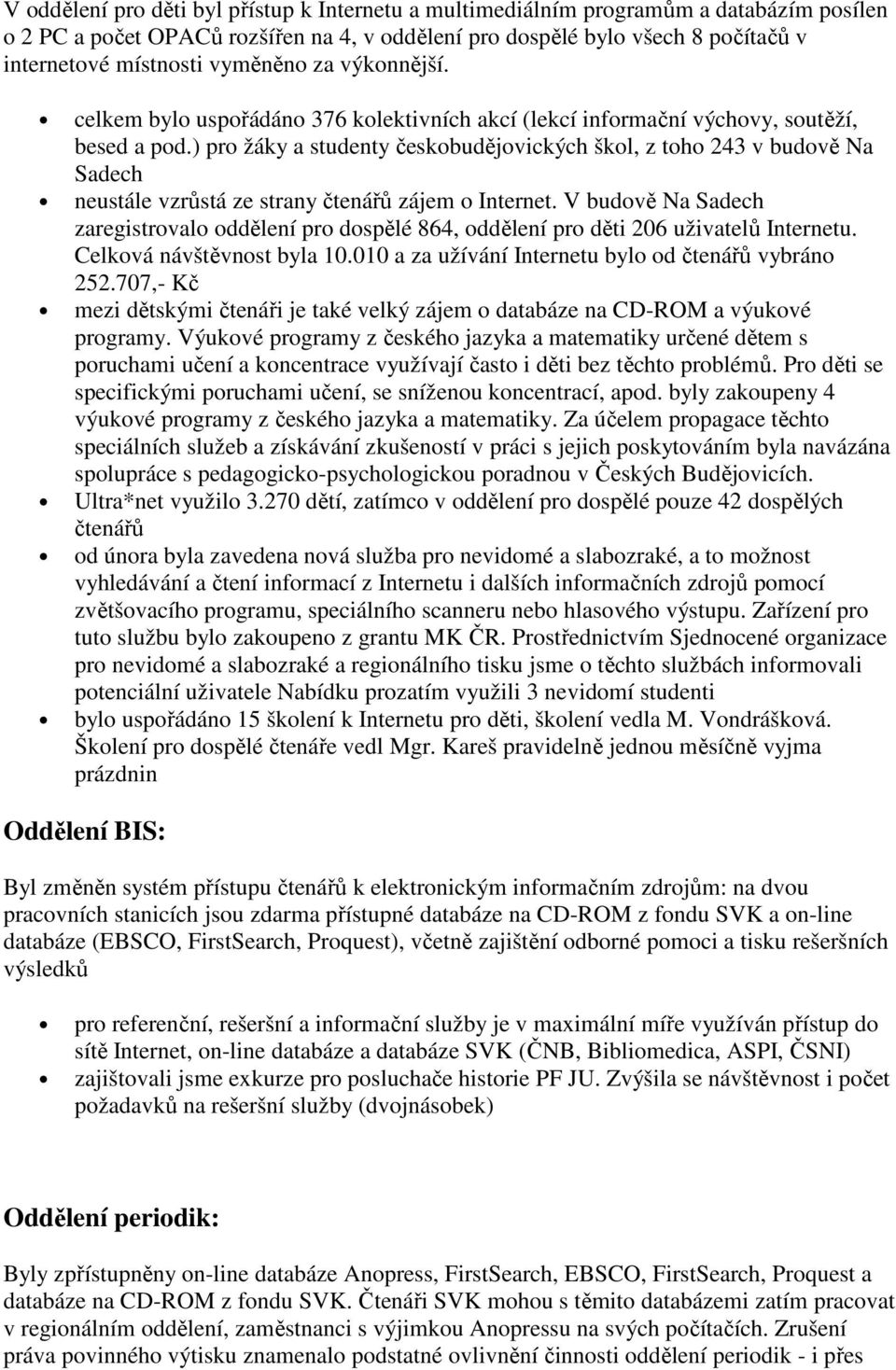 ) pro žáky a studenty českobudějovických škol, z toho 243 v budově Na Sadech neustále vzrůstá ze strany čtenářů zájem o Internet.