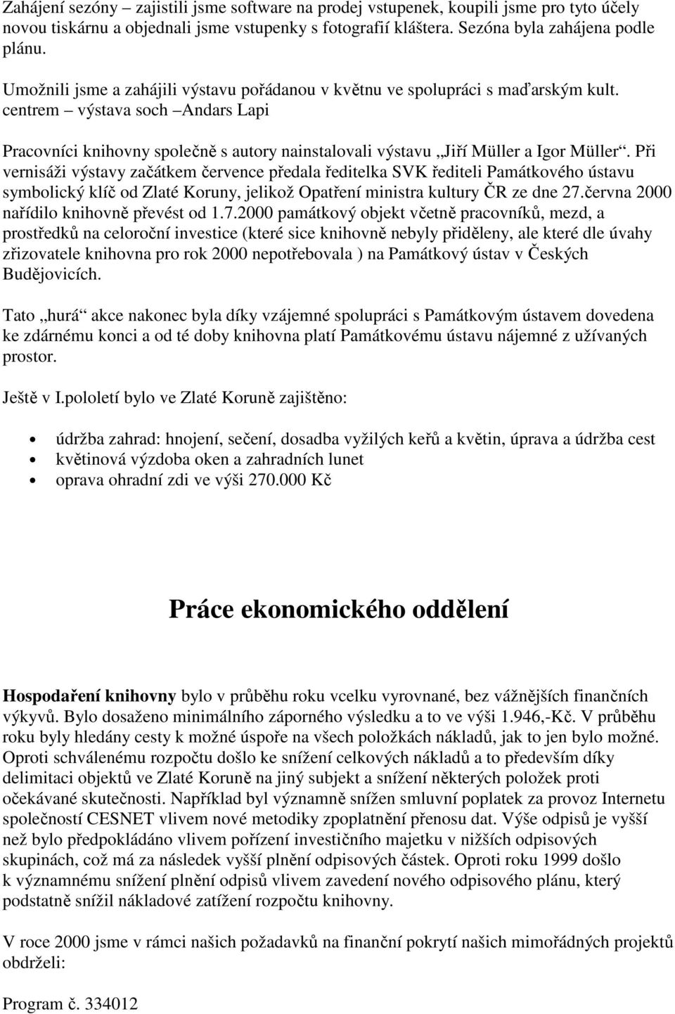 centrem výstava soch Andars Lapi Pracovníci knihovny společně s autory nainstalovali výstavu Jiří Müller a Igor Müller.