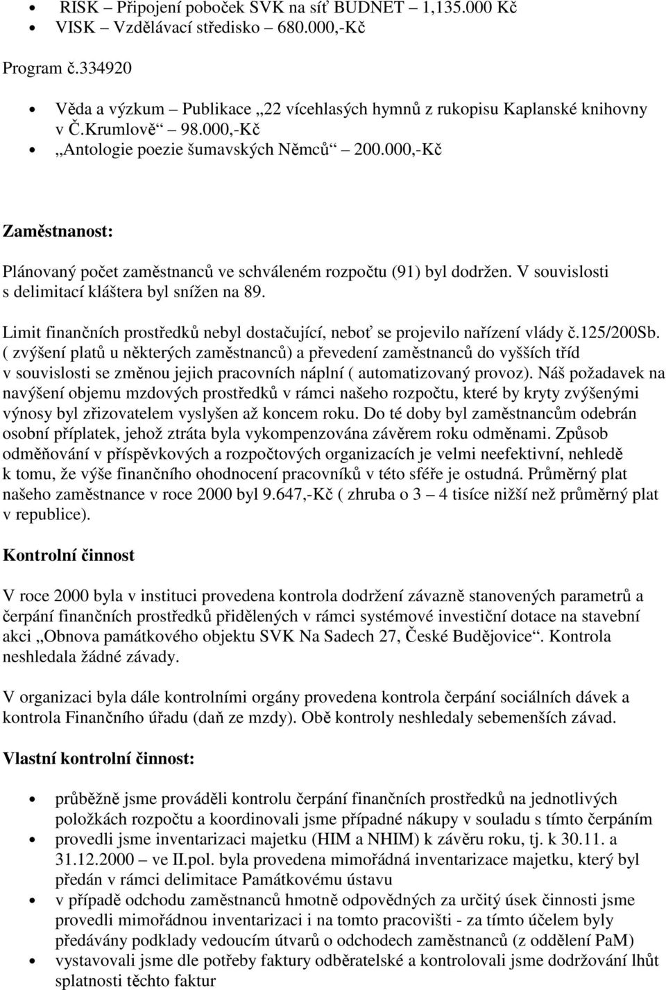 Limit finančních prostředků nebyl dostačující, neboť se projevilo nařízení vlády č.125/200sb.