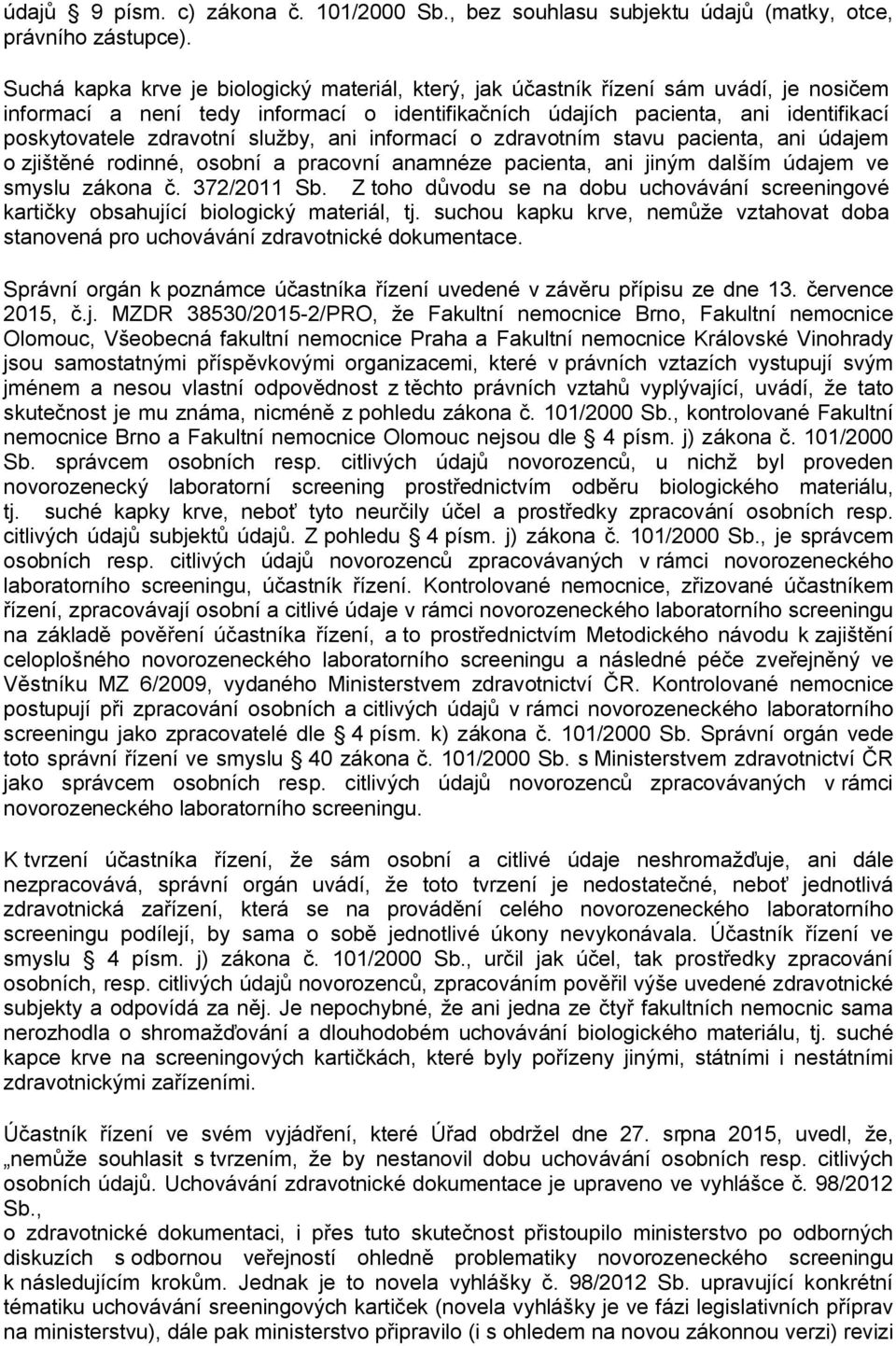 služby, ani informací o zdravotním stavu pacienta, ani údajem o zjištěné rodinné, osobní a pracovní anamnéze pacienta, ani jiným dalším údajem ve smyslu zákona č. 372/2011 Sb.