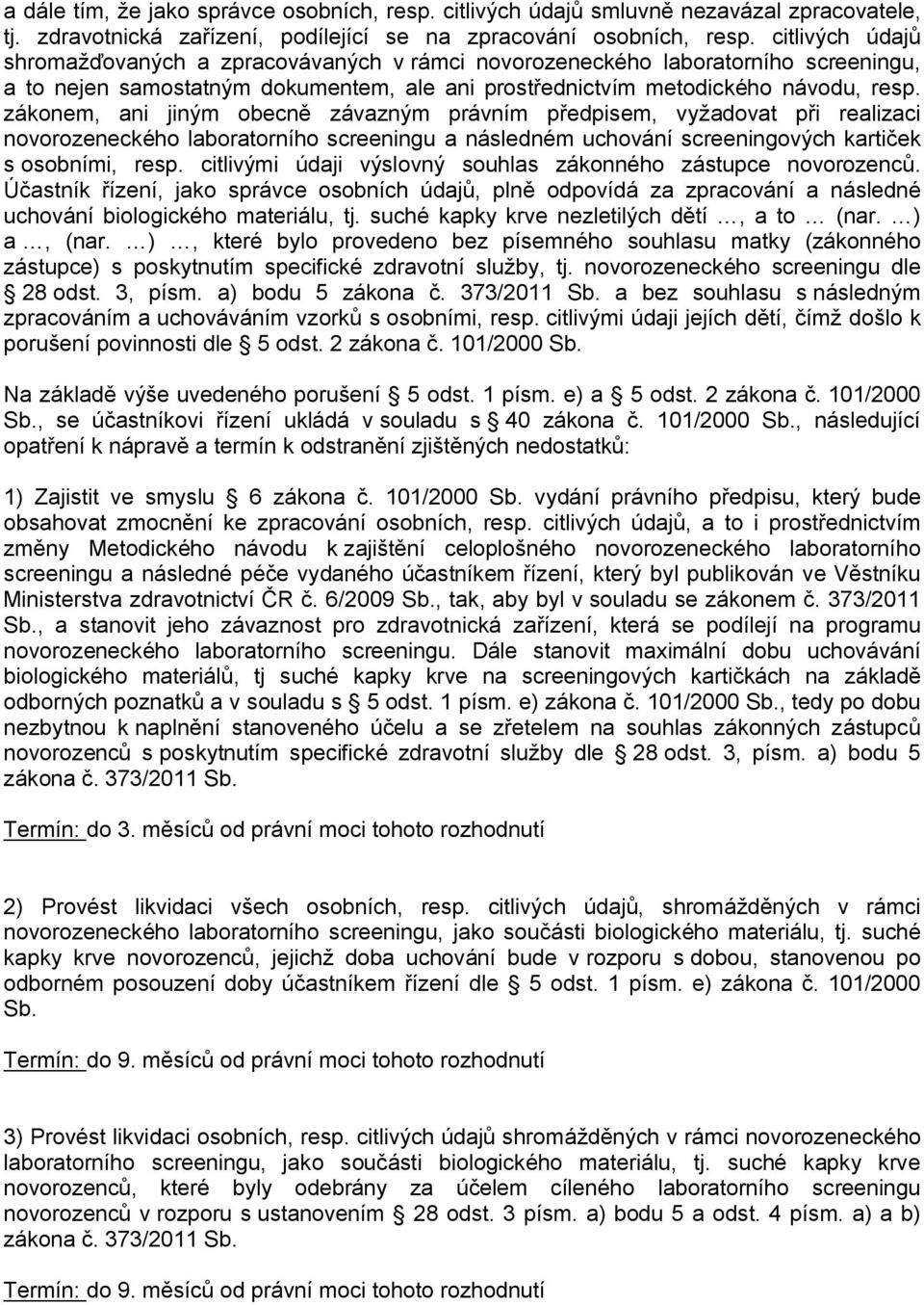 zákonem, ani jiným obecně závazným právním předpisem, vyžadovat při realizaci novorozeneckého laboratorního screeningu a následném uchování screeningových kartiček s osobními, resp.