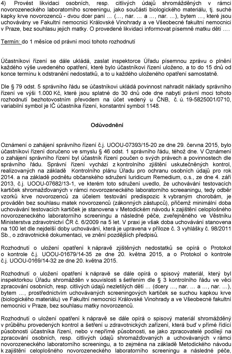 ), bytem, které jsou uchovávány ve Fakultní nemocnici Královské Vinohrady a ve Všeobecné fakultní nemocnici v Praze, bez souhlasu jejich matky. O provedené likvidaci informovat písemně matku dětí.