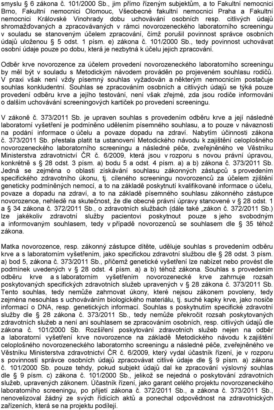 citlivých údajů shromažďovaných a zpracovávaných v rámci novorozeneckého laboratorního screeningu v souladu se stanoveným účelem zpracování, čímž porušil povinnost správce osobních údajů uloženou 5