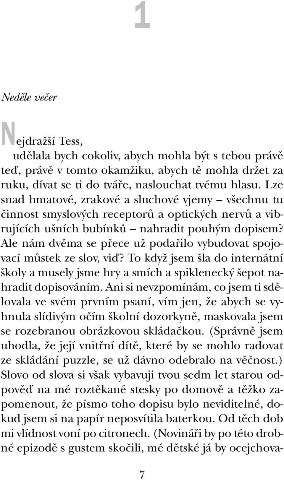 Ale nám dvûma se pfiece uï podafiilo vybudovat spojovací mûstek ze slov, viì? To kdyï jsem la do internátní koly a musely jsme hry a smích a spikleneck epot nahradit dopisováním.