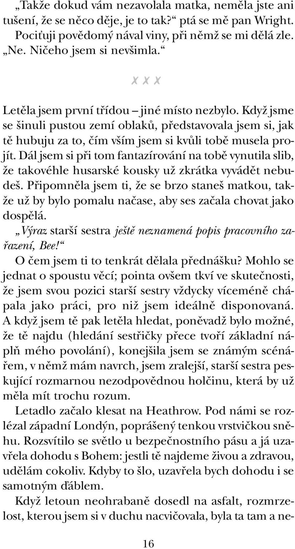 Dál jsem si pfii tom fantazírování na tobû vynutila slib, Ïe takovéhle husarské kousky uï zkrátka vyvádût nebude.