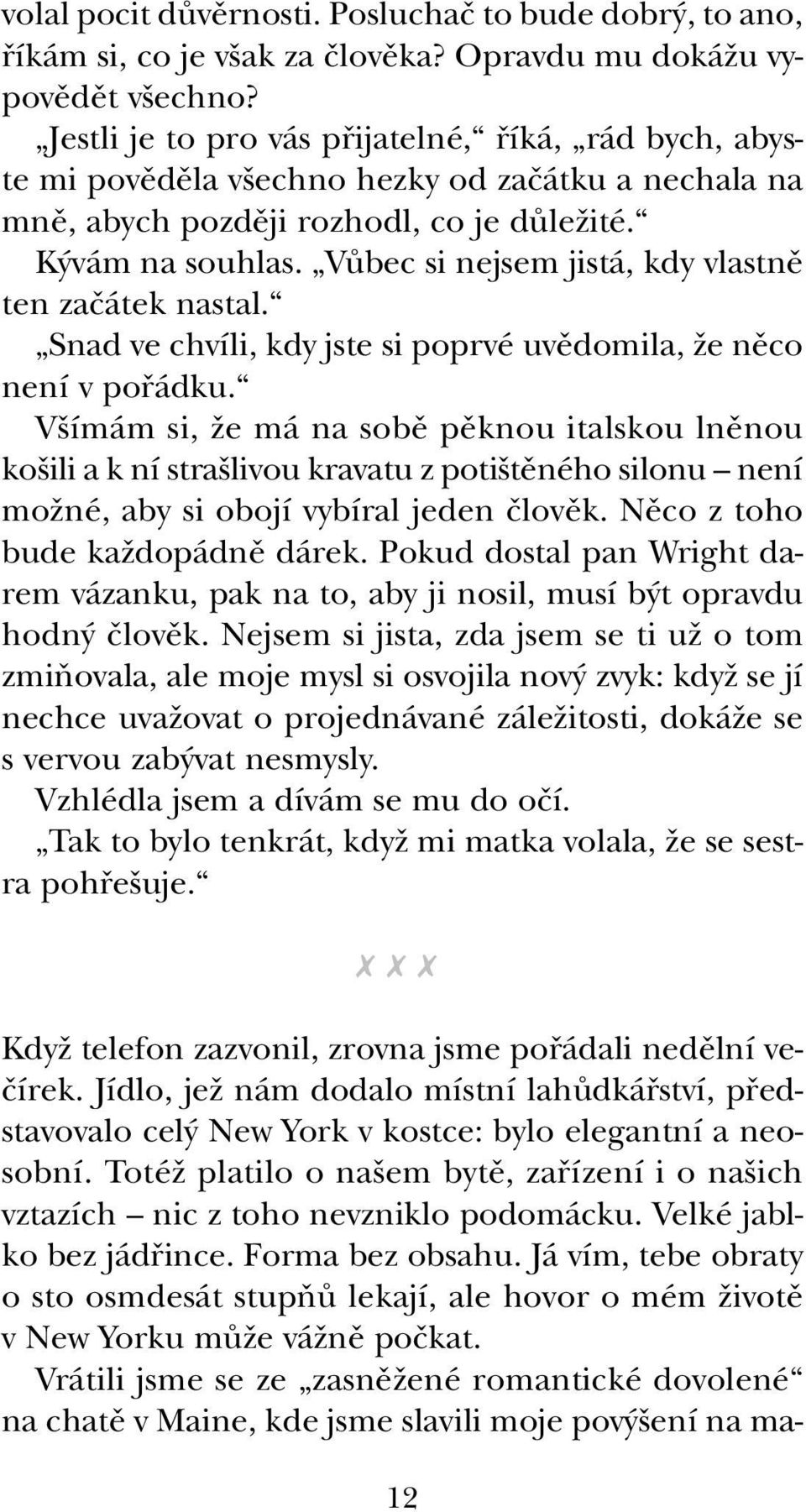 VÛbec si nejsem jistá, kdy vlastnû ten zaãátek nastal. Snad ve chvíli, kdy jste si poprvé uvûdomila, Ïe nûco není v pofiádku.