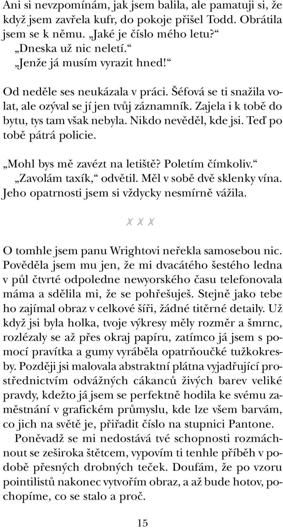 Teì po tobû pátrá policie. Mohl bys mû zavézt na leti tû? Poletím ãímkoliv. Zavolám taxík, odvûtil. Mûl v sobû dvû sklenky vína. Jeho opatrnosti jsem si vïdycky nesmírnû váïila.