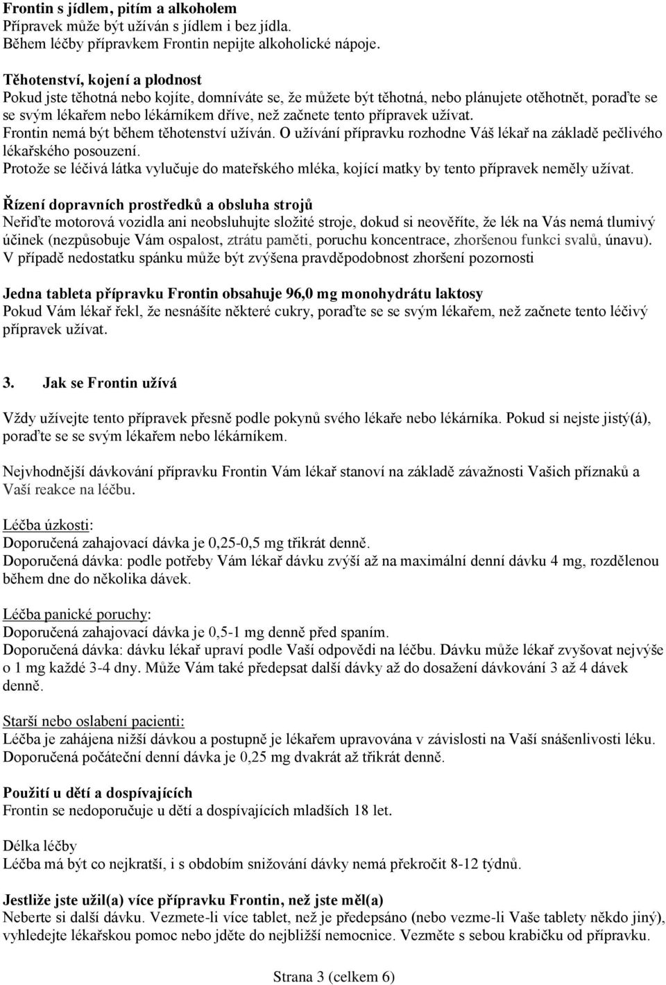 přípravek užívat. Frontin nemá být během těhotenství užíván. O užívání přípravku rozhodne Váš lékař na základě pečlivého lékařského posouzení.