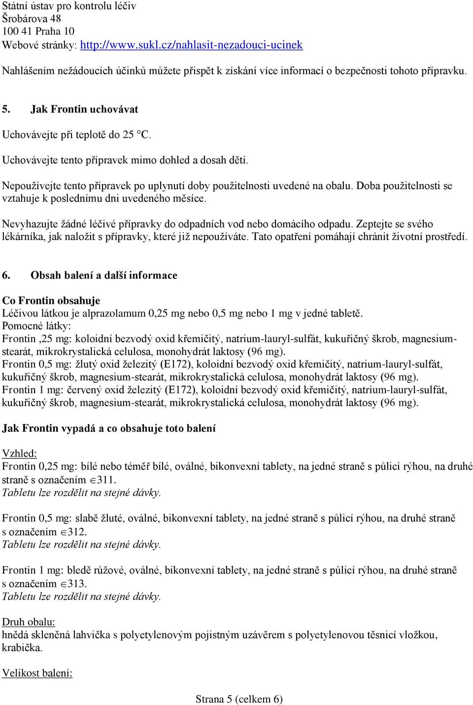 Uchovávejte tento přípravek mimo dohled a dosah dětí. Nepoužívejte tento přípravek po uplynutí doby použitelnosti uvedené na obalu. Doba použitelnosti se vztahuje k poslednímu dni uvedeného měsíce.