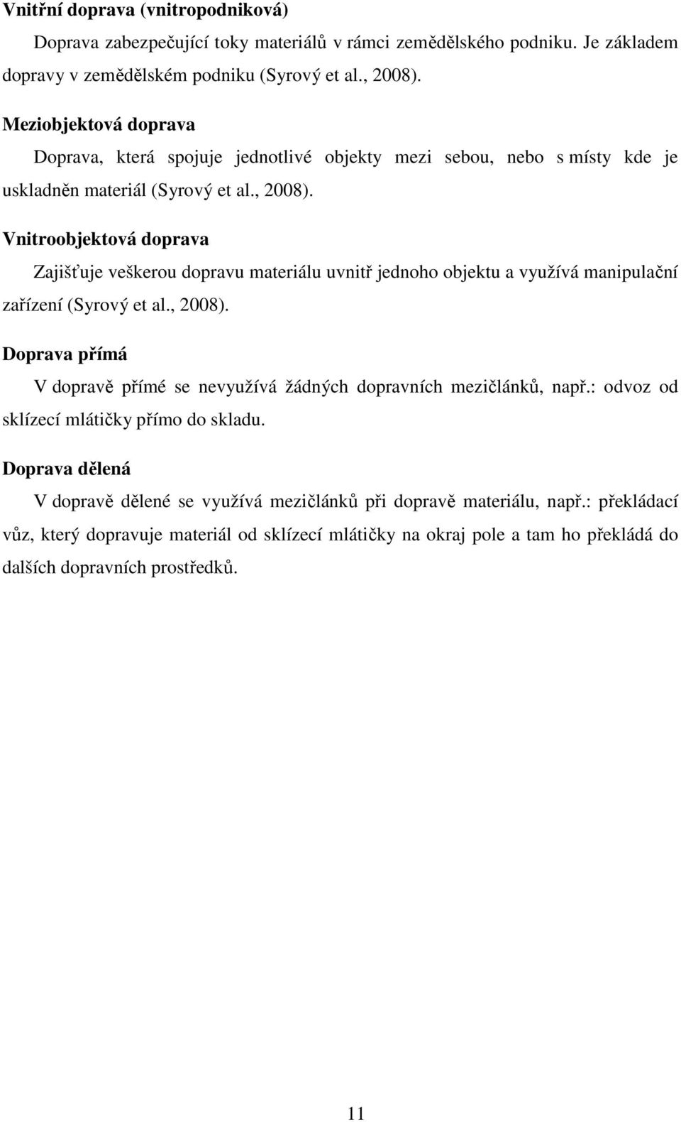 Vnitroobjektová doprava Zajišťuje veškerou dopravu materiálu uvnitř jednoho objektu a využívá manipulační zařízení (Syrový et al., 2008).