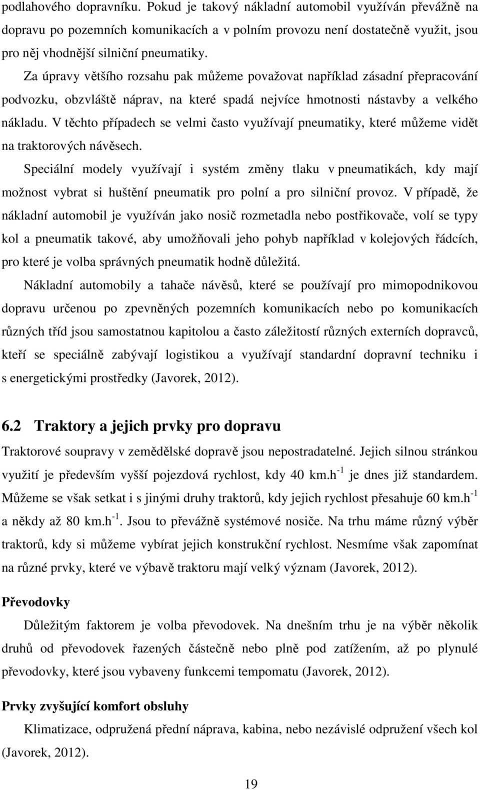 V těchto případech se velmi často využívají pneumatiky, které můžeme vidět na traktorových návěsech.