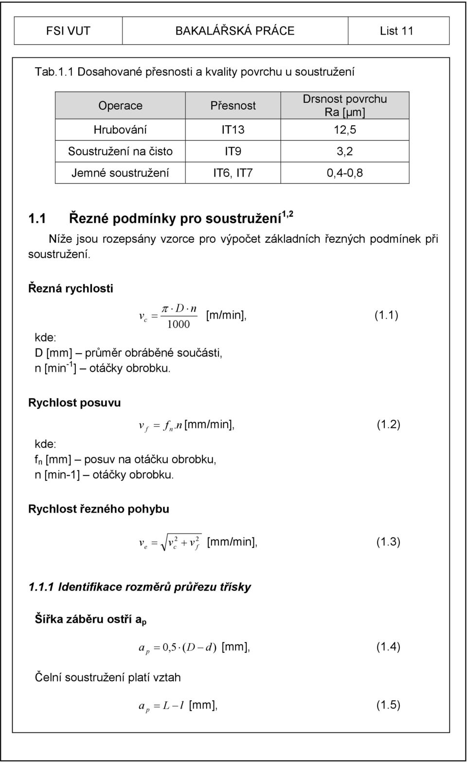 1 Řezné podmínky pro soustružení 1,2 Níže jsou rozepsány vzorce pro výpočet základních řezných podmínek při soustružení. Řezná rychlosti D n v c = π [m/min], (1.