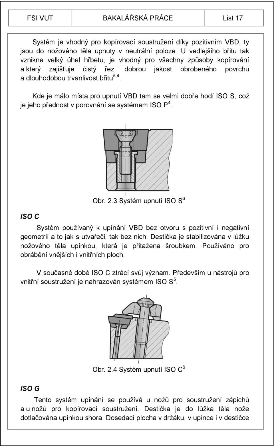 Kde je málo místa pro upnutí VBD tam se velmi dobře hodí ISO S, což je jeho přednost v porovnání se systémem ISO P 4. ISO C Obr. 2.