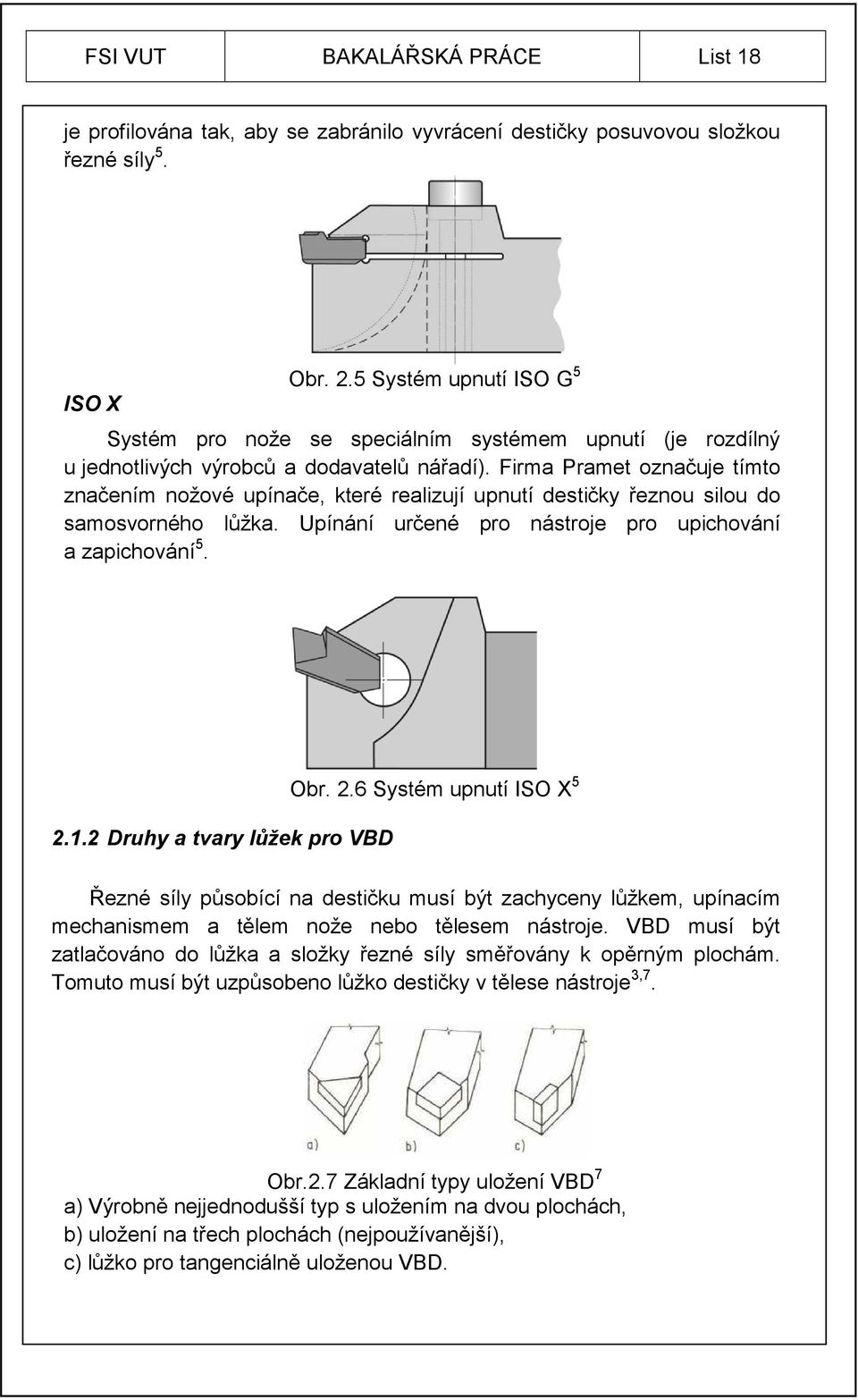 Firma Pramet označuje tímto značením nožové upínače, které realizují upnutí destičky řeznou silou do samosvorného lůžka. Upínání určené pro nástroje pro upichování a zapichování 5. 2.1.