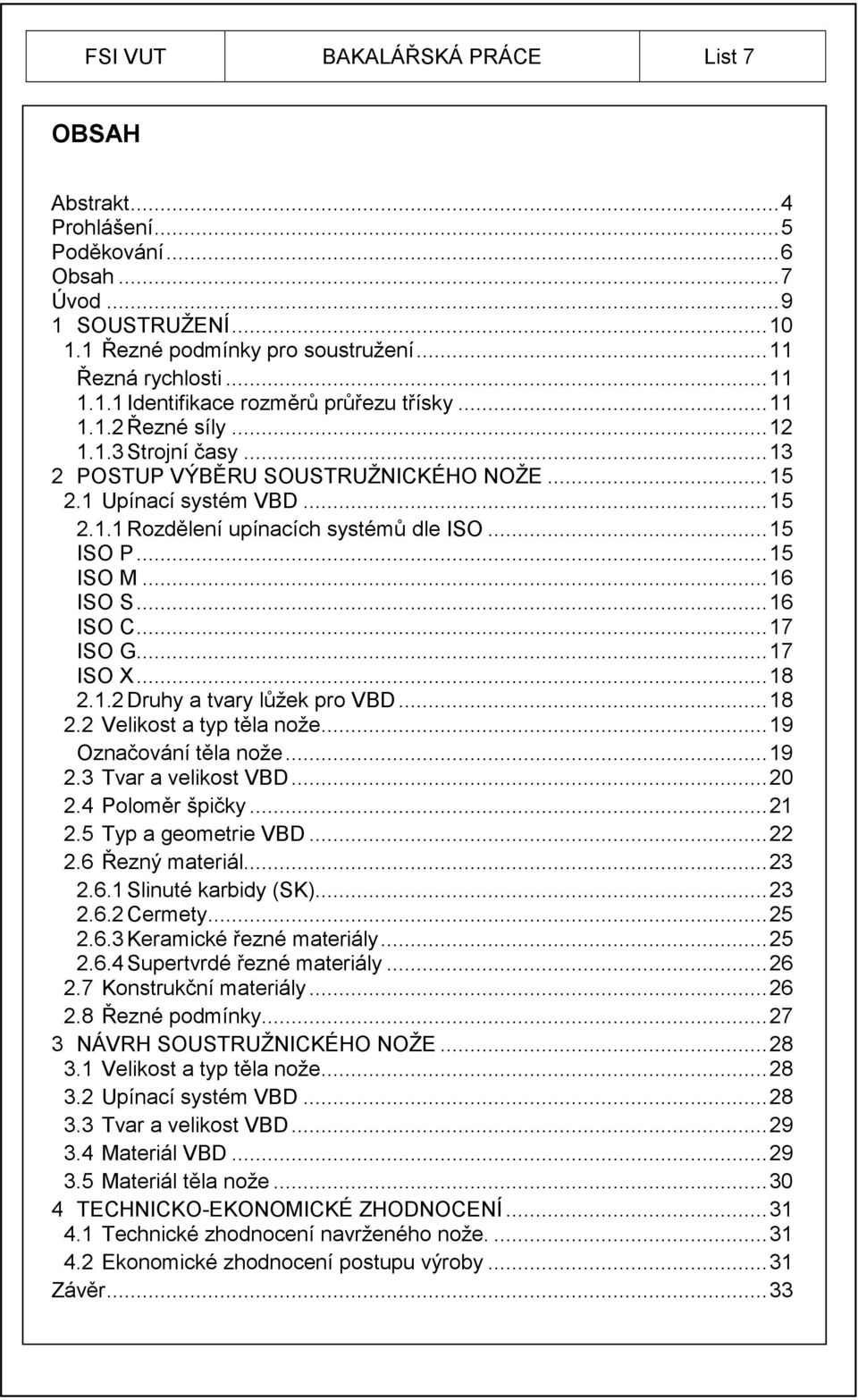 .. 16 ISO S... 16 ISO C... 17 ISO G... 17 ISO X... 18 2.1.2 Druhy a tvary lůžek pro VBD... 18 2.2 Velikost a typ těla nože... 19 Označování těla nože... 19 2.3 Tvar a velikost VBD... 20 2.